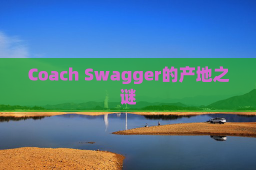 Coach Swagger的产地之谜